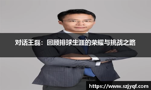 对话王磊：回顾排球生涯的荣耀与挑战之路